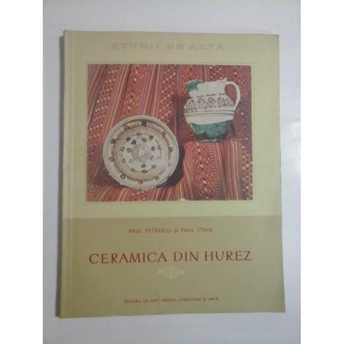 CERAMICA DIN HUREZ - PAUL PETRESCU SI PAUL STAHL